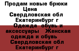 Продам новые брюки › Цена ­ 650 - Свердловская обл., Екатеринбург г. Одежда, обувь и аксессуары » Женская одежда и обувь   . Свердловская обл.,Екатеринбург г.